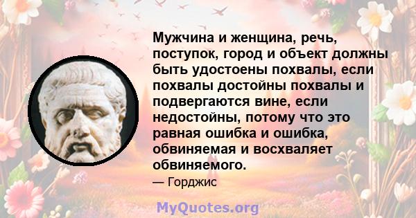 Мужчина и женщина, речь, поступок, город и объект должны быть удостоены похвалы, если похвалы достойны похвалы и подвергаются вине, если недостойны, потому что это равная ошибка и ошибка, обвиняемая и восхваляет