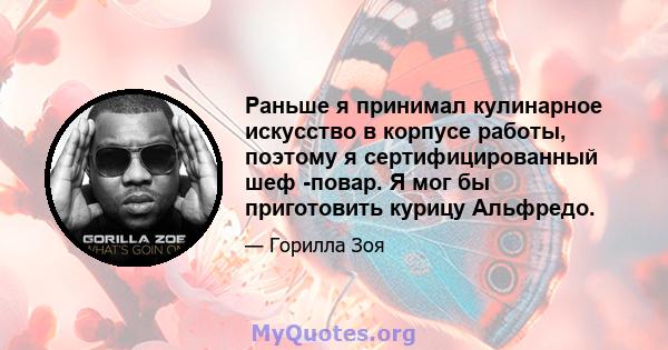 Раньше я принимал кулинарное искусство в корпусе работы, поэтому я сертифицированный шеф -повар. Я мог бы приготовить курицу Альфредо.