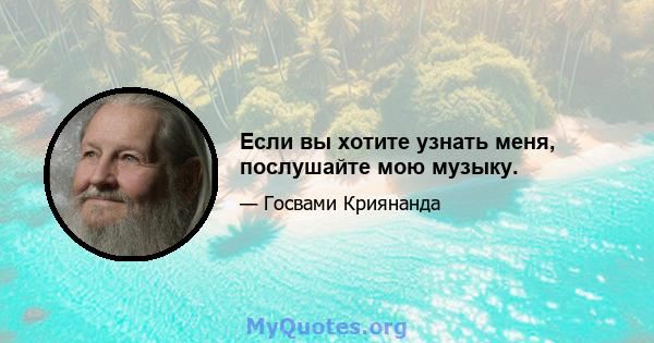 Если вы хотите узнать меня, послушайте мою музыку.