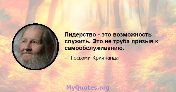 Лидерство - это возможность служить. Это не труба призыв к самообслуживанию.