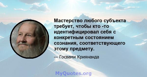 Мастерство любого субъекта требует, чтобы кто -то идентифицировал себя с конкретным состоянием сознания, соответствующего этому предмету.