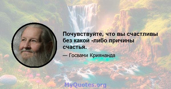 Почувствуйте, что вы счастливы без какой -либо причины счастья.