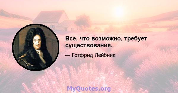 Все, что возможно, требует существования.