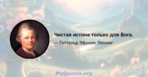 Чистая истина только для Бога.