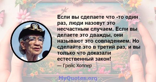 Если вы сделаете что -то один раз, люди назовут это несчастным случаем. Если вы делаете это дважды, они называют это совпадением. Но сделайте это в третий раз, и вы только что доказали естественный закон!