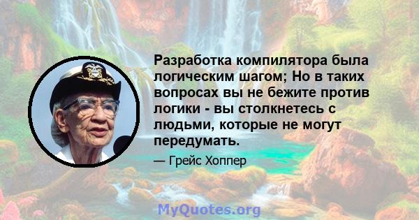 Разработка компилятора была логическим шагом; Но в таких вопросах вы не бежите против логики - вы столкнетесь с людьми, которые не могут передумать.