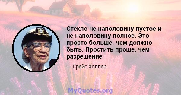 Стекло не наполовину пустое и не наполовину полное. Это просто больше, чем должно быть. Простить проще, чем разрешение