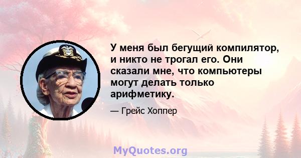 У меня был бегущий компилятор, и никто не трогал его. Они сказали мне, что компьютеры могут делать только арифметику.