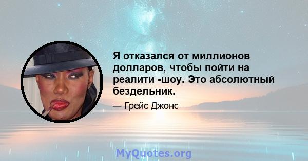 Я отказался от миллионов долларов, чтобы пойти на реалити -шоу. Это абсолютный бездельник.