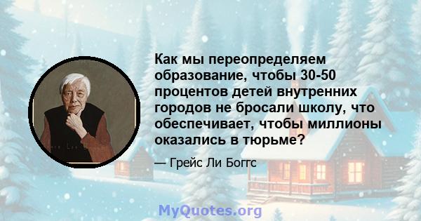 Как мы переопределяем образование, чтобы 30-50 процентов детей внутренних городов не бросали школу, что обеспечивает, чтобы миллионы оказались в тюрьме?