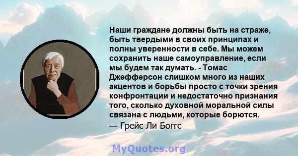 Наши граждане должны быть на страже, быть твердыми в своих принципах и полны уверенности в себе. Мы можем сохранить наше самоуправление, если мы будем так думать. - Томас Джефферсон слишком много из наших акцентов и