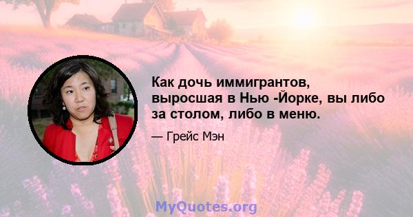 Как дочь иммигрантов, выросшая в Нью -Йорке, вы либо за столом, либо в меню.