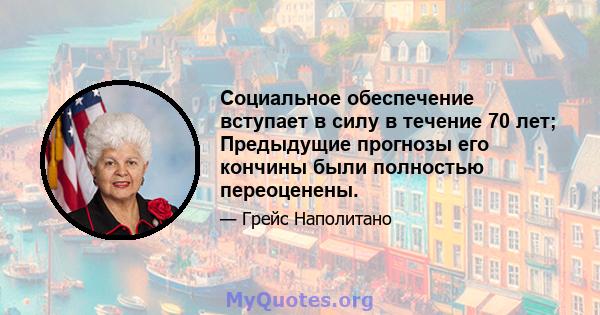 Социальное обеспечение вступает в силу в течение 70 лет; Предыдущие прогнозы его кончины были полностью переоценены.