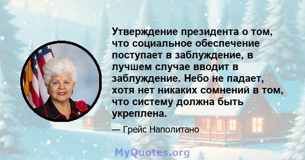 Утверждение президента о том, что социальное обеспечение поступает в заблуждение, в лучшем случае вводит в заблуждение. Небо не падает, хотя нет никаких сомнений в том, что систему должна быть укреплена.