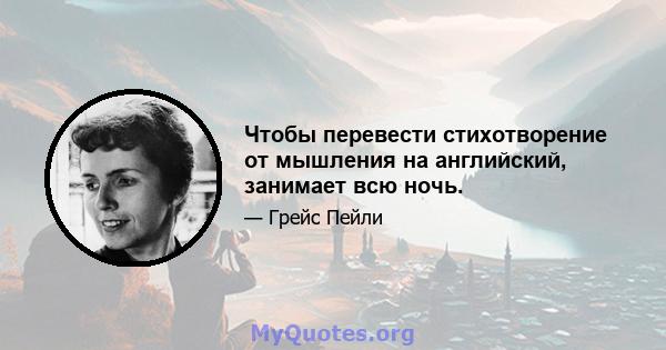 Чтобы перевести стихотворение от мышления на английский, занимает всю ночь.