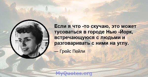 Если я что -то скучаю, это может тусоваться в городе Нью -Йорк, встречающуюся с людьми и разговаривать с ними на углу.