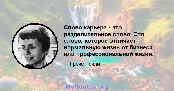 Слово карьера - это разделительное слово. Это слово, которое отличает нормальную жизнь от бизнеса или профессиональной жизни.