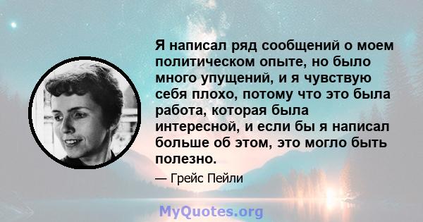 Я написал ряд сообщений о моем политическом опыте, но было много упущений, и я чувствую себя плохо, потому что это была работа, которая была интересной, и если бы я написал больше об этом, это могло быть полезно.