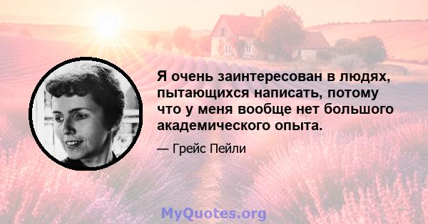 Я очень заинтересован в людях, пытающихся написать, потому что у меня вообще нет большого академического опыта.