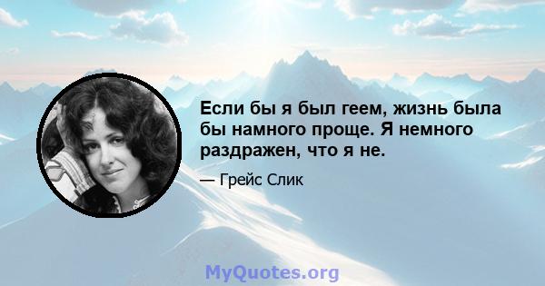 Если бы я был геем, жизнь была бы намного проще. Я немного раздражен, что я не.