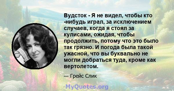 Вудсток - Я не видел, чтобы кто -нибудь играл, за исключением случаев, когда я стоял за кулисами, ожидая, чтобы продолжить, потому что это было так грязно. И погода была такой ужасной, что вы буквально не могли