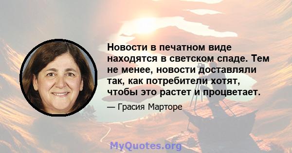 Новости в печатном виде находятся в светском спаде. Тем не менее, новости доставляли так, как потребители хотят, чтобы это растет и процветает.