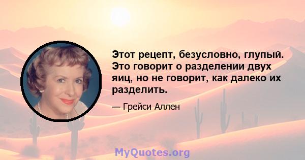 Этот рецепт, безусловно, глупый. Это говорит о разделении двух яиц, но не говорит, как далеко их разделить.