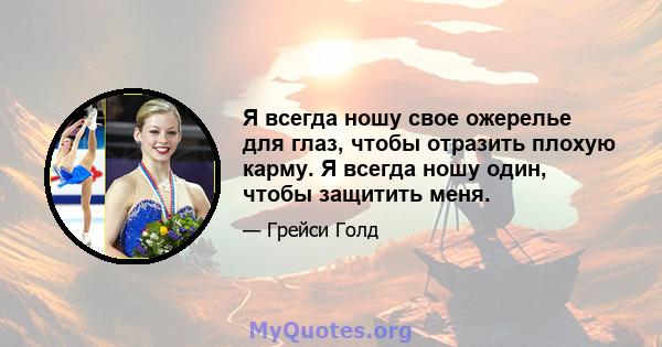 Я всегда ношу свое ожерелье для глаз, чтобы отразить плохую карму. Я всегда ношу один, чтобы защитить меня.