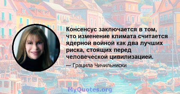 Консенсус заключается в том, что изменение климата считается ядерной войной как два лучших риска, стоящих перед человеческой цивилизацией.