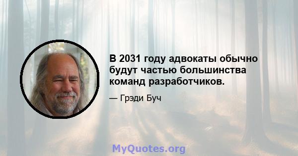 В 2031 году адвокаты обычно будут частью большинства команд разработчиков.