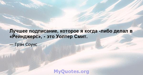 Лучшее подписание, которое я когда -либо делал в «Рейнджерс», - это Уолтер Смит.