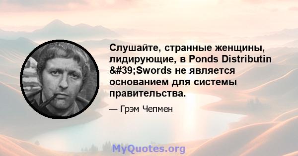 Слушайте, странные женщины, лидирующие, в Ponds Distributin 'Swords не является основанием для системы правительства.