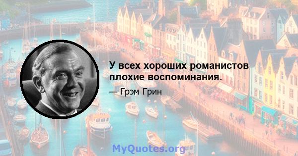 У всех хороших романистов плохие воспоминания.