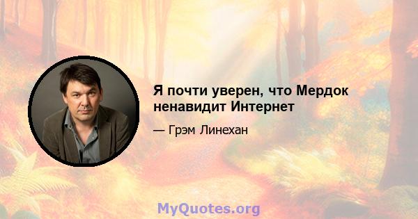 Я почти уверен, что Мердок ненавидит Интернет