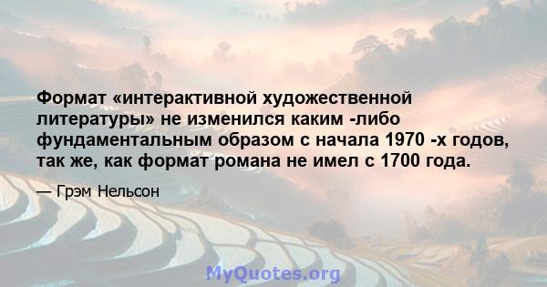 Формат «интерактивной художественной литературы» не изменился каким -либо фундаментальным образом с начала 1970 -х годов, так же, как формат романа не имел с 1700 года.