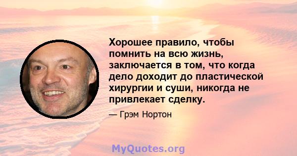 Хорошее правило, чтобы помнить на всю жизнь, заключается в том, что когда дело доходит до пластической хирургии и суши, никогда не привлекает сделку.