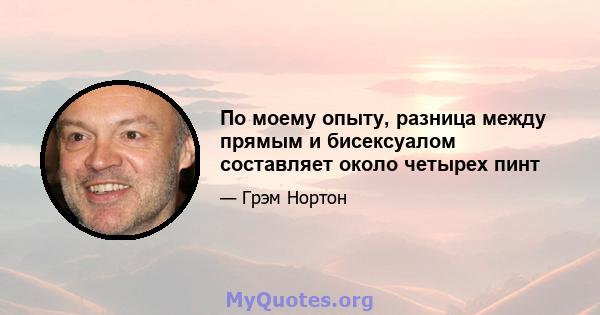 По моему опыту, разница между прямым и бисексуалом составляет около четырех пинт