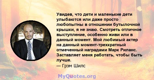 Увидев, что дети и маленькие дети улыбаются или даже просто любопытны в отношении бутылочной крышки, я не знаю. Смотреть отличное выступление, особенно живи или в данный момент. Мой любимый актер на данный