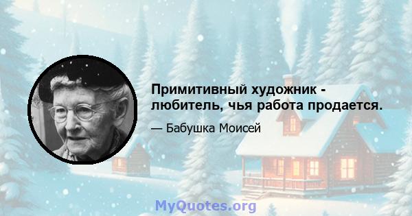 Примитивный художник - любитель, чья работа продается.