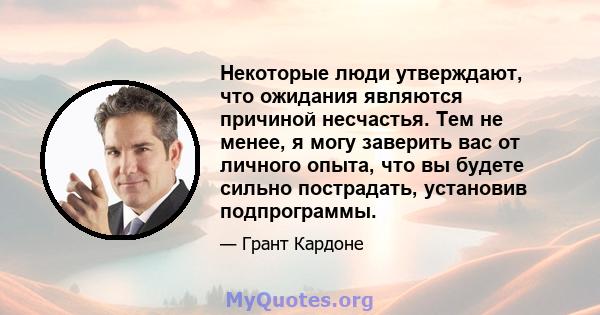 Некоторые люди утверждают, что ожидания являются причиной несчастья. Тем не менее, я могу заверить вас от личного опыта, что вы будете сильно пострадать, установив подпрограммы.