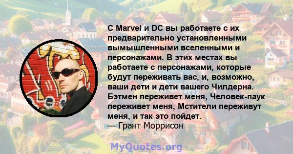 С Marvel и DC вы работаете с их предварительно установленными вымышленными вселенными и персонажами. В этих местах вы работаете с персонажами, которые будут переживать вас, и, возможно, ваши дети и дети вашего Чилдерна. 