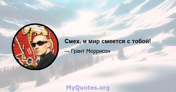 Смех, и мир смеется с тобой!