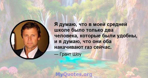 Я думаю, что в моей средней школе было только два человека, которые были удобны, и я думаю, что они оба накачивают газ сейчас.