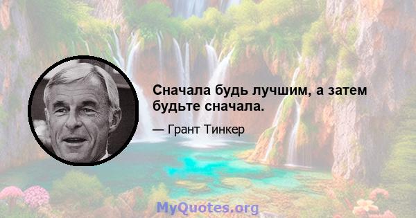 Сначала будь лучшим, а затем будьте сначала.