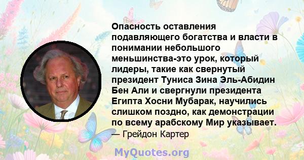 Опасность оставления подавляющего богатства и власти в понимании небольшого меньшинства-это урок, который лидеры, такие как свернутый президент Туниса Зина Эль-Абидин Бен Али и свергнули президента Египта Хосни Мубарак, 