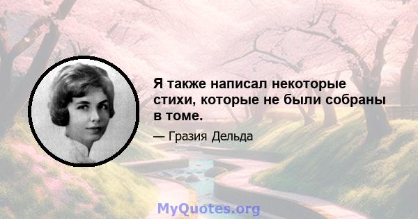 Я также написал некоторые стихи, которые не были собраны в томе.