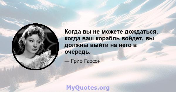 Когда вы не можете дождаться, когда ваш корабль войдет, вы должны выйти на него в очередь.