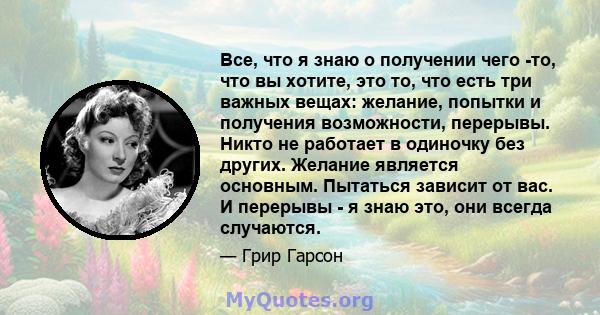 Все, что я знаю о получении чего -то, что вы хотите, это то, что есть три важных вещах: желание, попытки и получения возможности, перерывы. Никто не работает в одиночку без других. Желание является основным. Пытаться