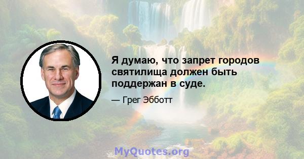 Я думаю, что запрет городов святилища должен быть поддержан в суде.