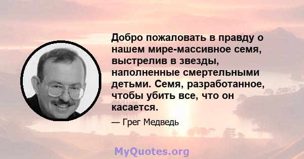 Добро пожаловать в правду о нашем мире-массивное семя, выстрелив в звезды, наполненные смертельными детьми. Семя, разработанное, чтобы убить все, что он касается.